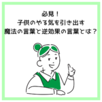 必見！子供のやる気を引き出す魔法の言葉と逆効果の言葉とは？