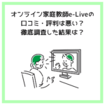 オンライン家庭教師e-Liveの口コミ・評判は悪い？徹底調査した結果は？