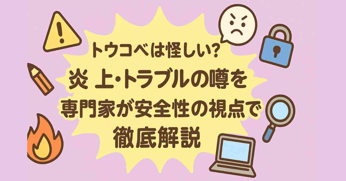 トウコベは怪しい？やばい・炎上・トラブルの噂を専門家が安全性の視点で徹底解説