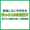 勉強しない中学生をほっとくのは正解？見守りと放置の違い・判断基準