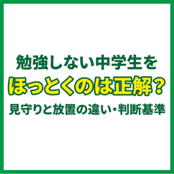 勉強しない中学生をほっとくのは正解？見守りと放置の違い・判断基準