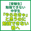 【受験生】勉強できない中学生｜「やらなきゃ」と思うのに勉強できない君へ