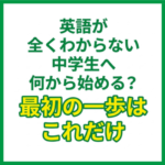 英語が全くわからない中学生へ｜何から始める？最初の一歩はこれだけ