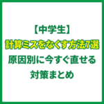 【中学生】計算ミスをなくす方法7選｜原因別に今すぐ直せる対策まとめ