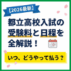 【2026年】都立高校入試の受験料と日程を全解説！いつ、どうやって払う？