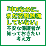 「中3なのに、まだ受験勉強していない」不安な保護者が知っておきたい考え方