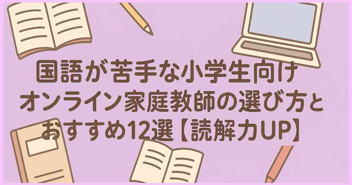 国語が苦手な小学生向けオンライン家庭教師の選び方とおすすめ12選【読解力UP】