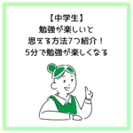 【中学生】勉強が楽しいと思える方法7つ紹介！5分で勉強が楽しくなる