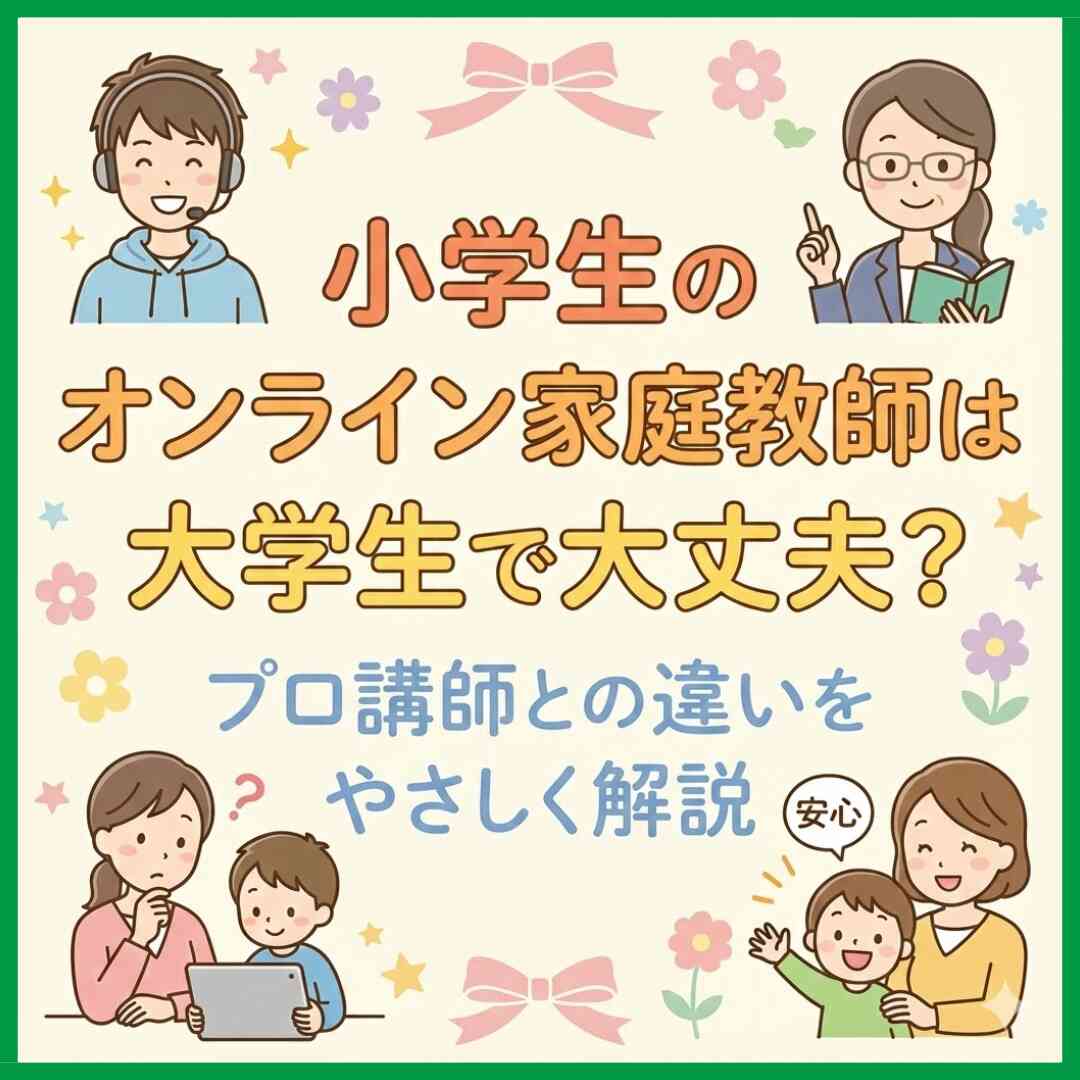 小学生のオンライン家庭教師は大学生で大丈夫？プロ講師との違いをやさしく解説