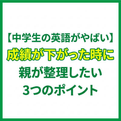 【中学生の英語がやばい】成績が下がった時に親が整理したい3つのポイント