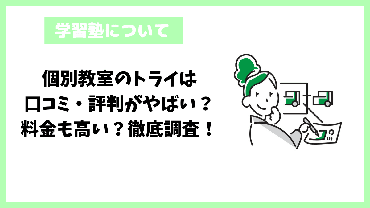 個別教室のトライは口コミ・評判がやばい！料金も高い？徹底調査！